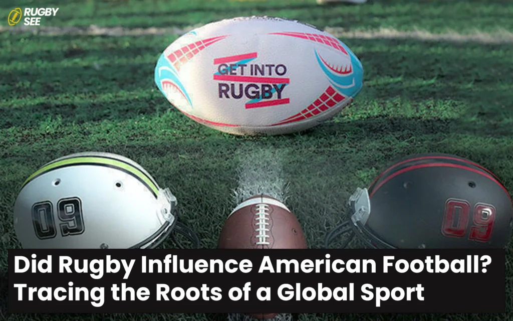 Did Rugby Influence American Football? Tracing the Roots of a Global Sport