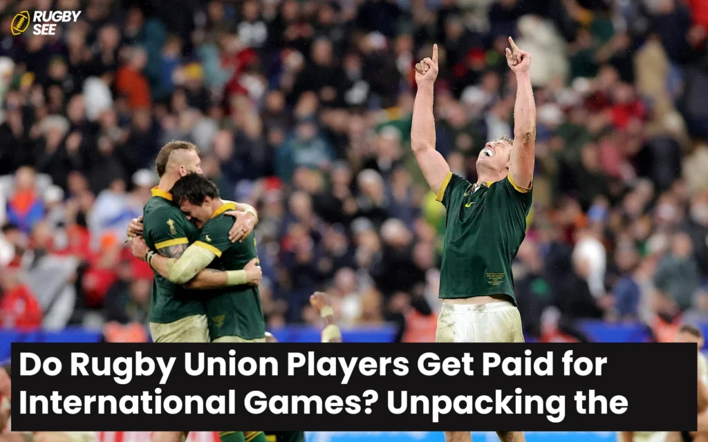 Do Rugby Union Players Get Paid for International Games? Unpacking the Financials of the Sport