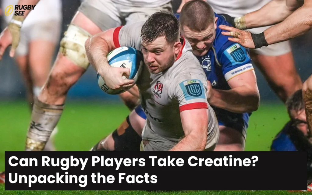 Can Rugby Players Take Creatine? Unpacking the Facts