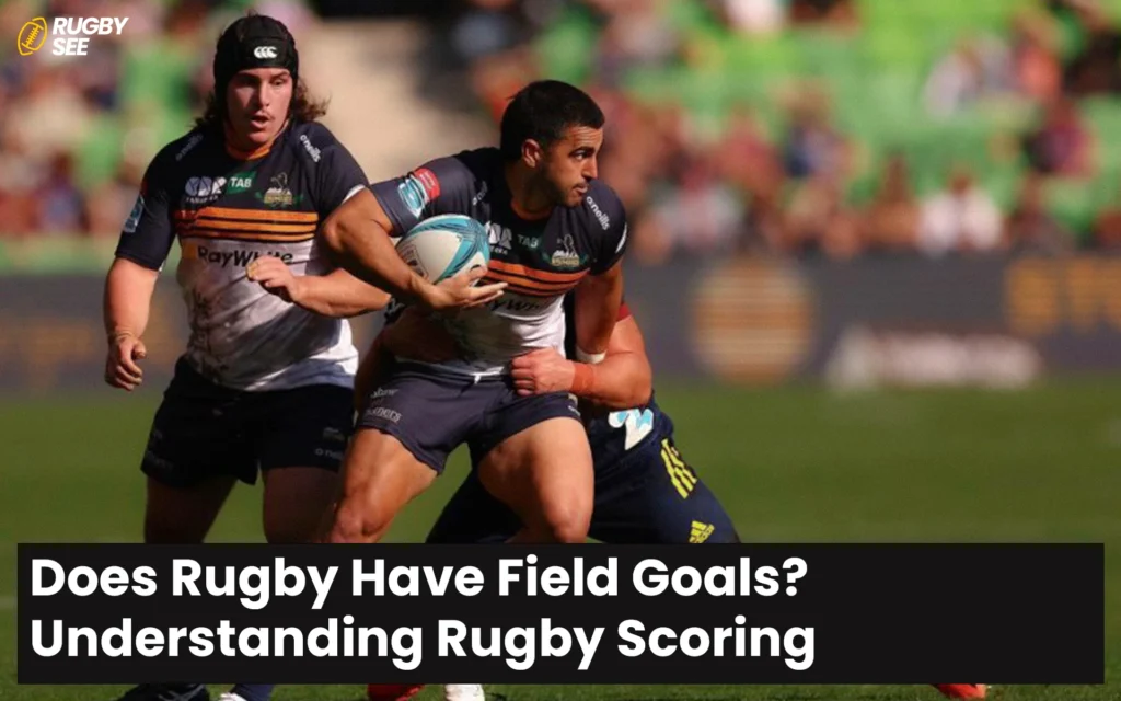 Does Rugby Have Field Goals? Understanding Rugby Scoring