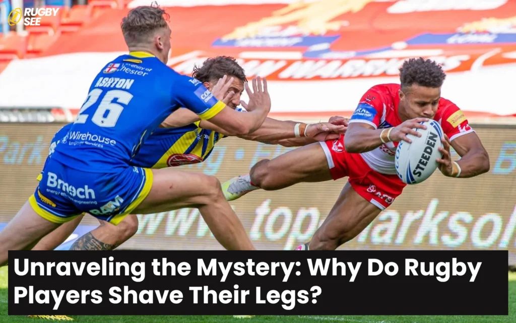 Unraveling the Mystery: Why Do Rugby Players Shave Their Legs?