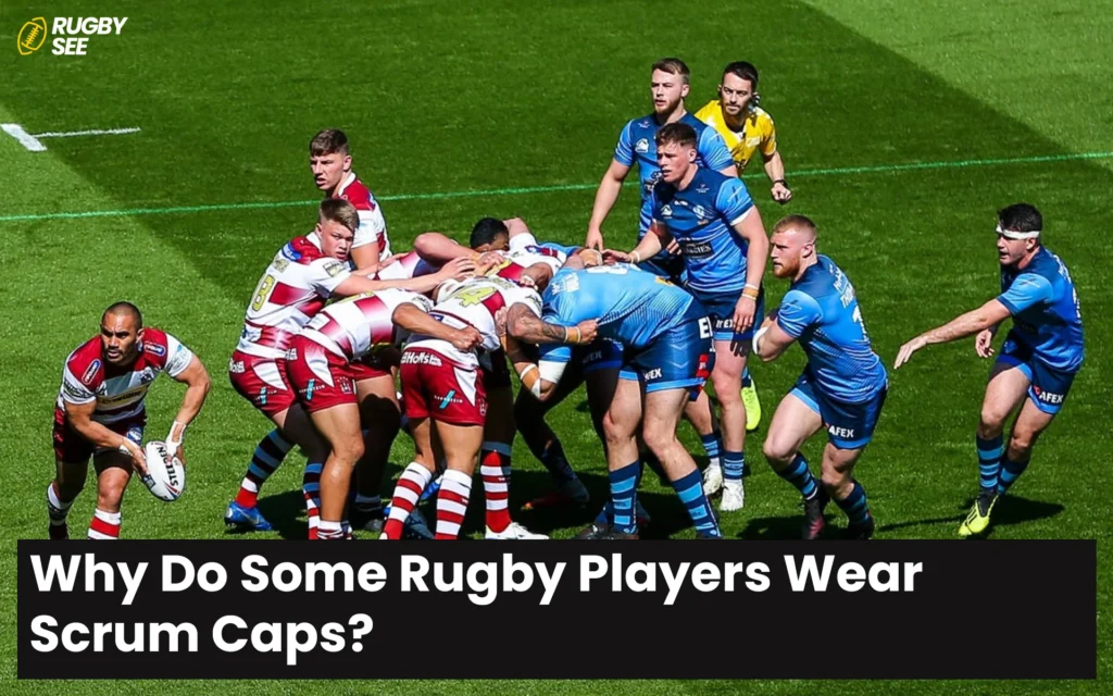 Why Do Some Rugby Players Wear Scrum Caps?