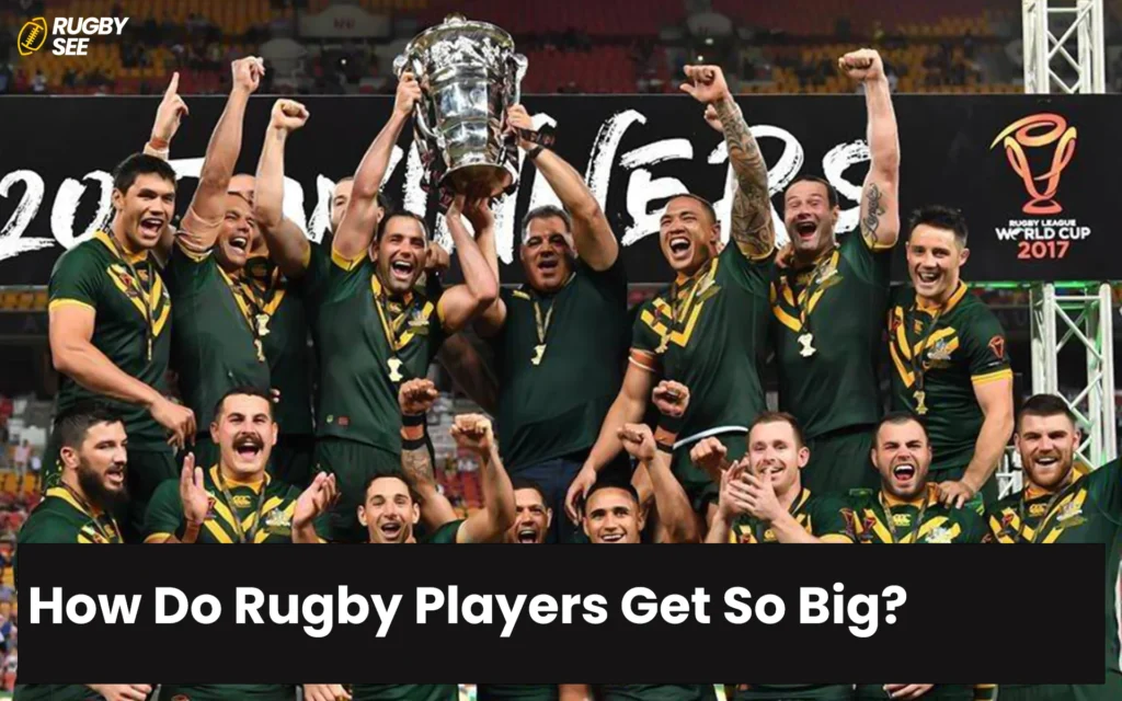 How Do Rugby Players Get So Big?