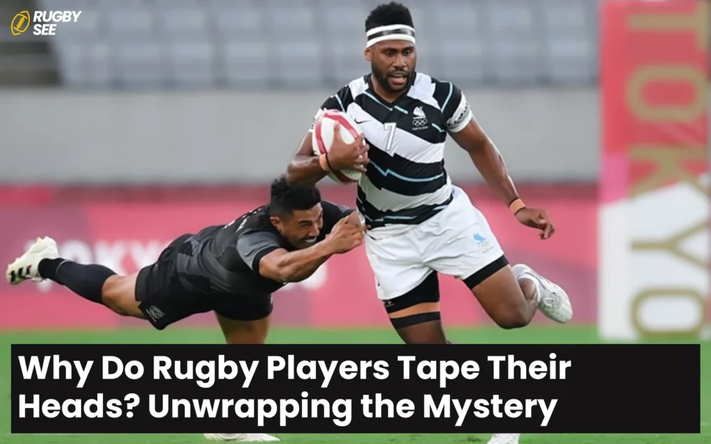 Why Do Rugby Players Tape Their Heads? Unwrapping the Mystery