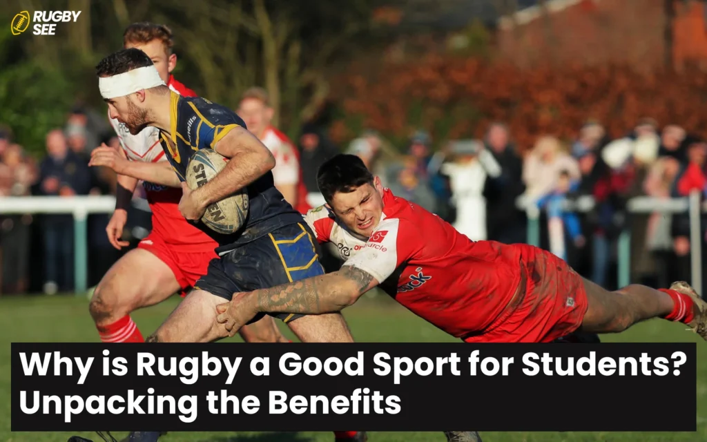 Why is Rugby a Good Sport for Students? Unpacking the Benefits