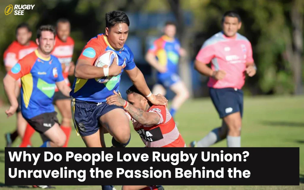 Why Do People Love Rugby Union? Unraveling the Passion Behind the Game