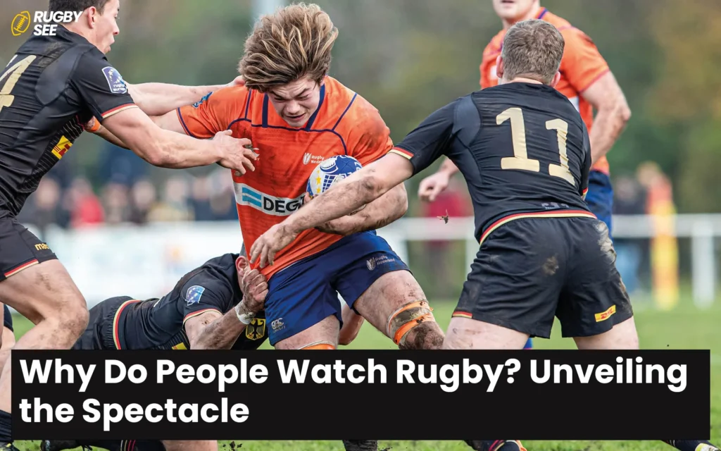 Why Do People Watch Rugby? Unveiling the Spectacle