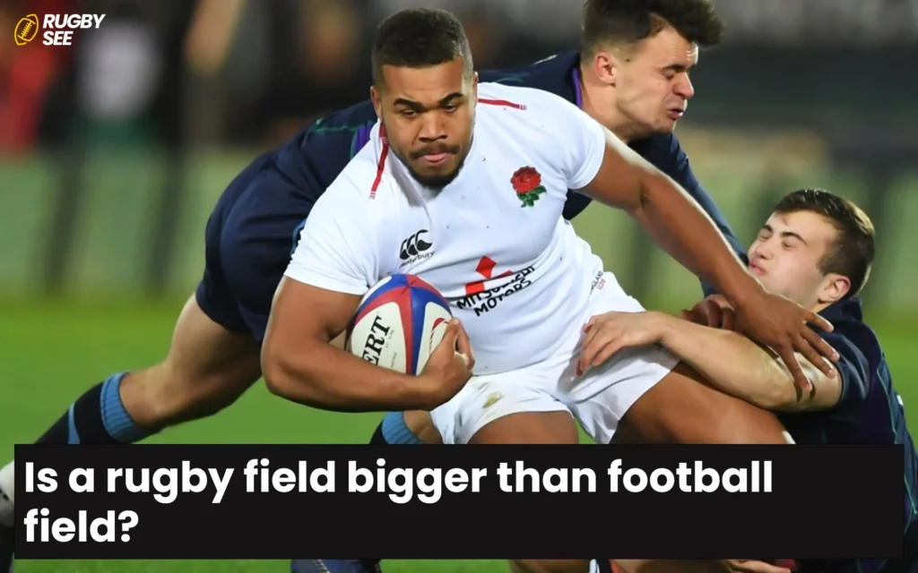 Is a rugby field bigger than football field?